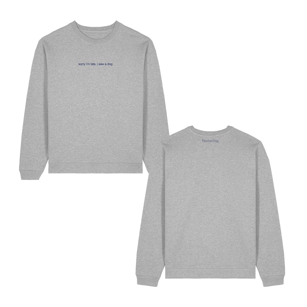 Sorry I'm Late, I Saw a Dog Sweatshirt - Grey